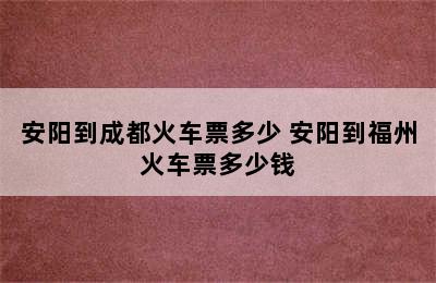 安阳到成都火车票多少 安阳到福州火车票多少钱